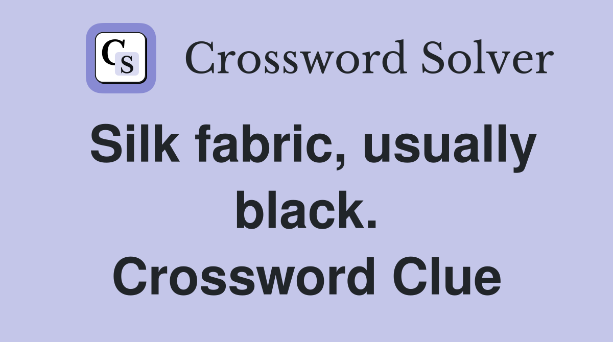 Silk fabric, usually black. Crossword Clue