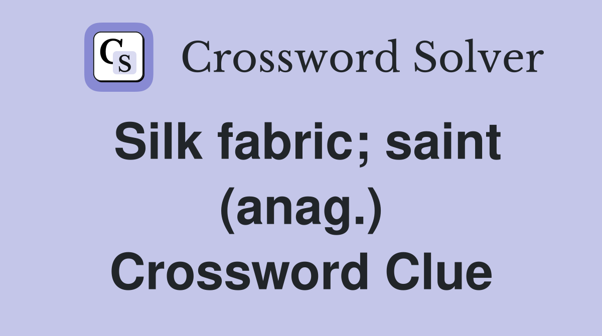 Silk fabric; saint (anag.) Crossword Clue