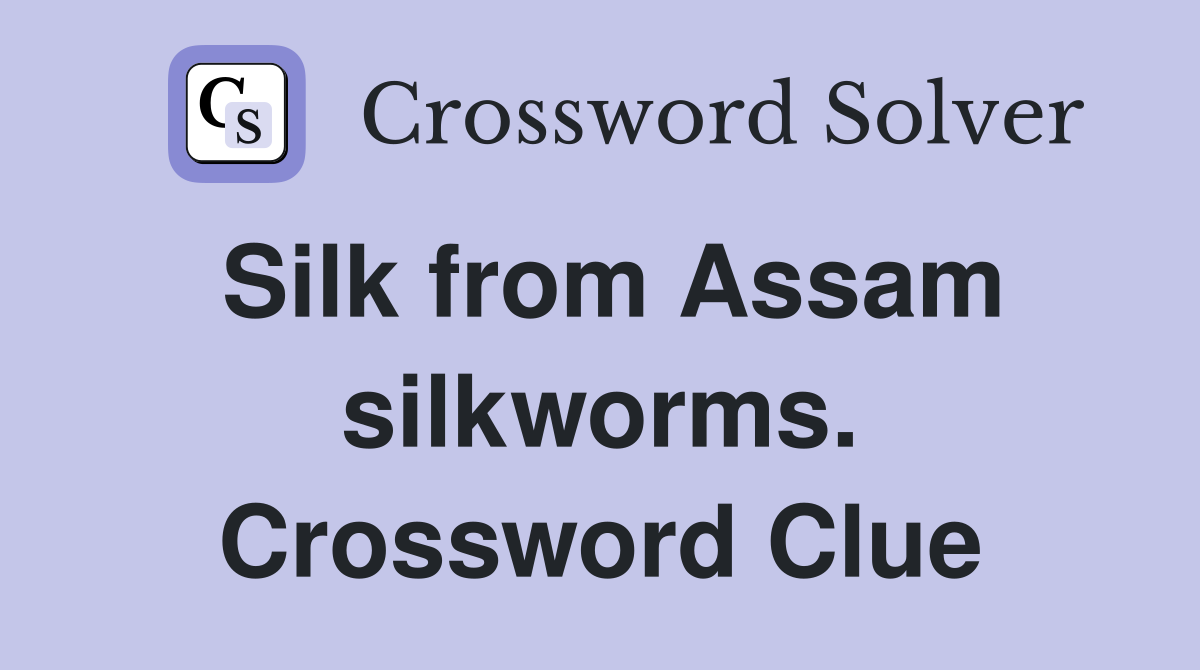 Silk from Assam silkworms. Crossword Clue