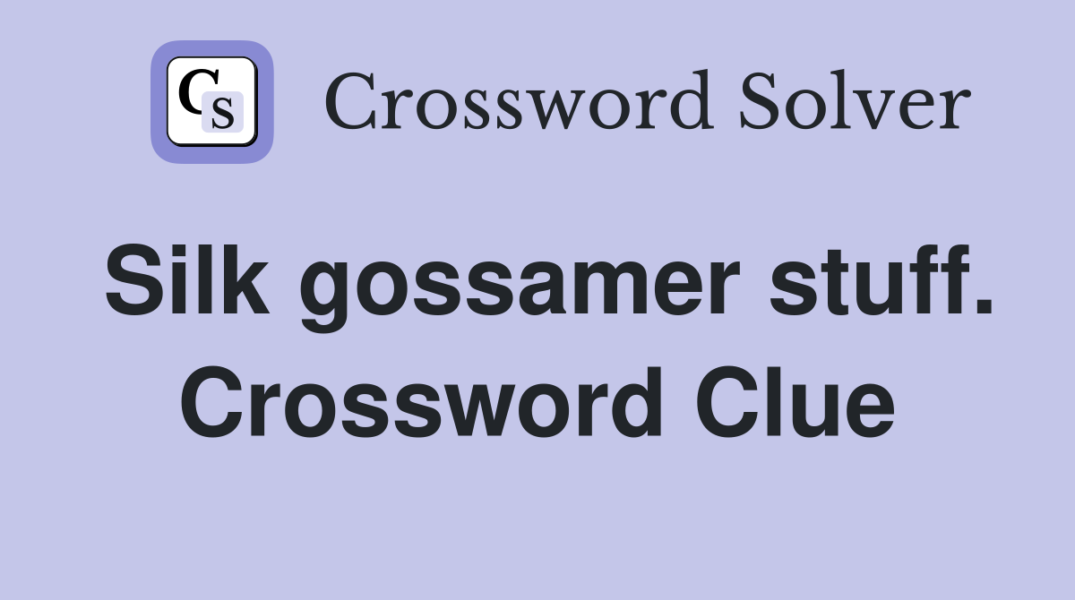 Silk gossamer stuff. Crossword Clue