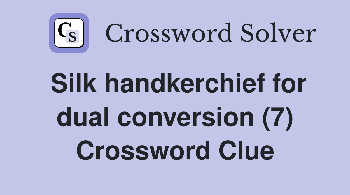 Silk handkerchief for dual conversion (7) Crossword Clue