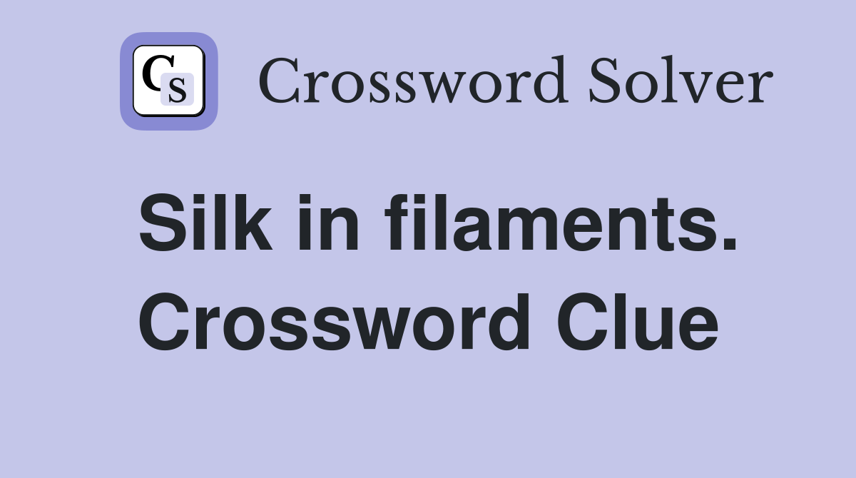 Silk in filaments. Crossword Clue