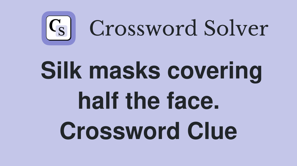 Silk masks covering half the face. Crossword Clue