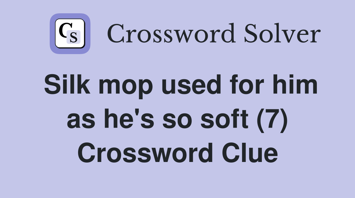 Silk mop used for him as he's so soft (7) Crossword Clue