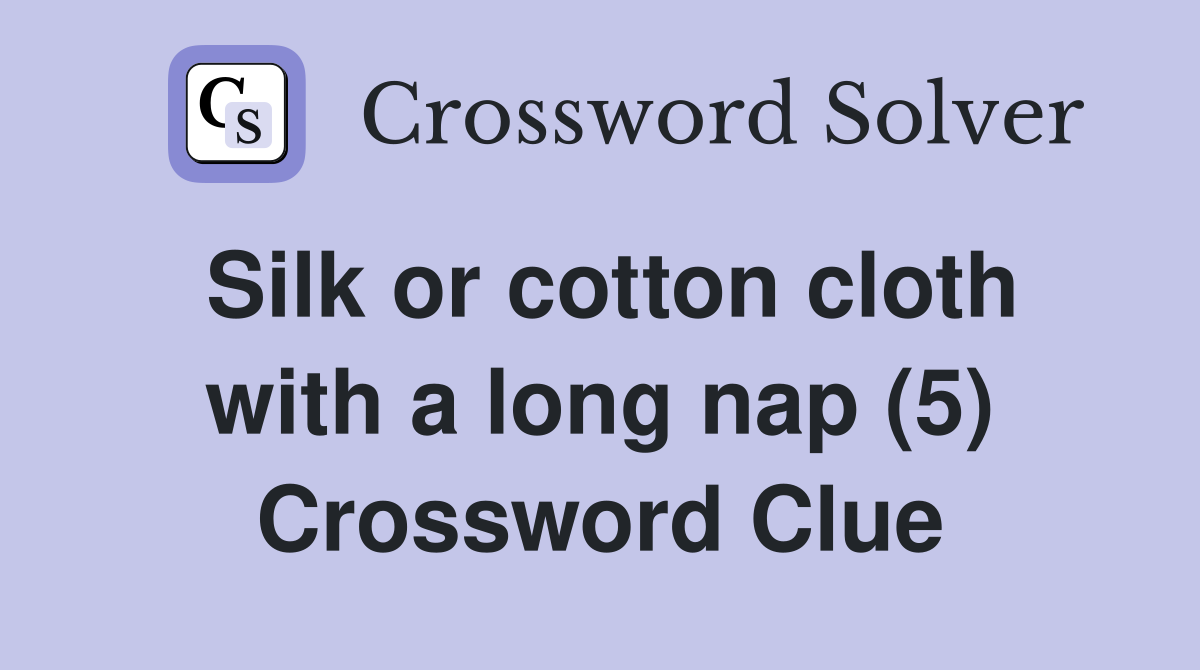 Silk or cotton cloth with a long nap (5) Crossword Clue