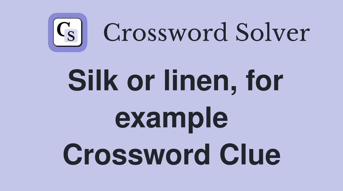 Silk or linen, for example Crossword Clue
