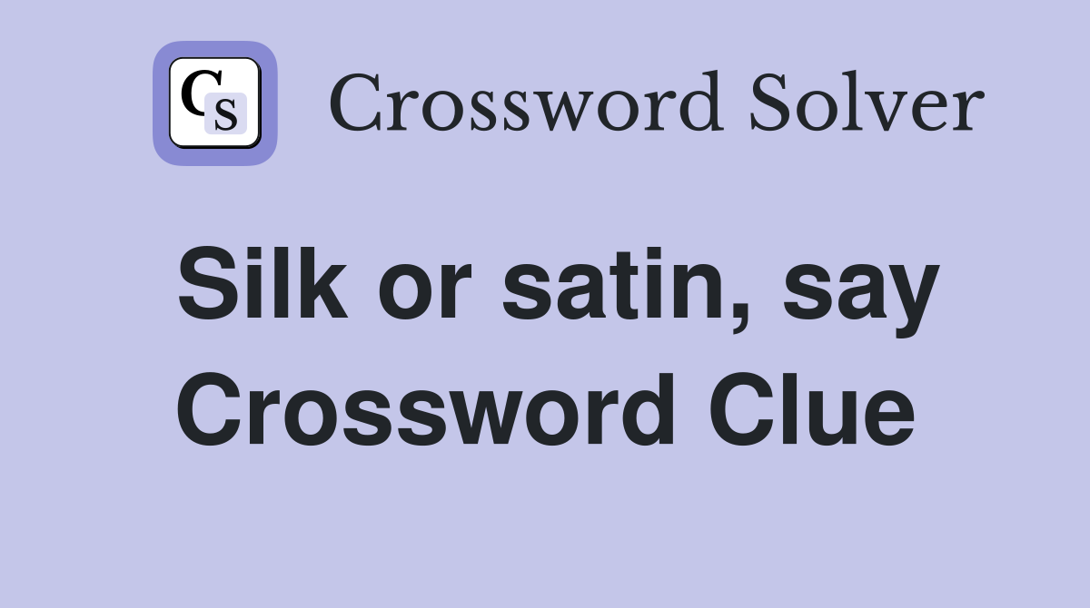 Silk or satin, say Crossword Clue