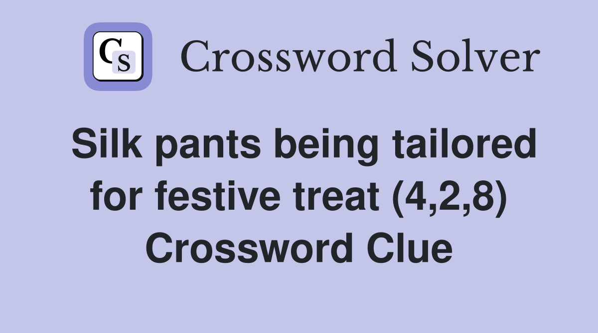 Silk pants being tailored for festive treat (4,2,8) Crossword Clue