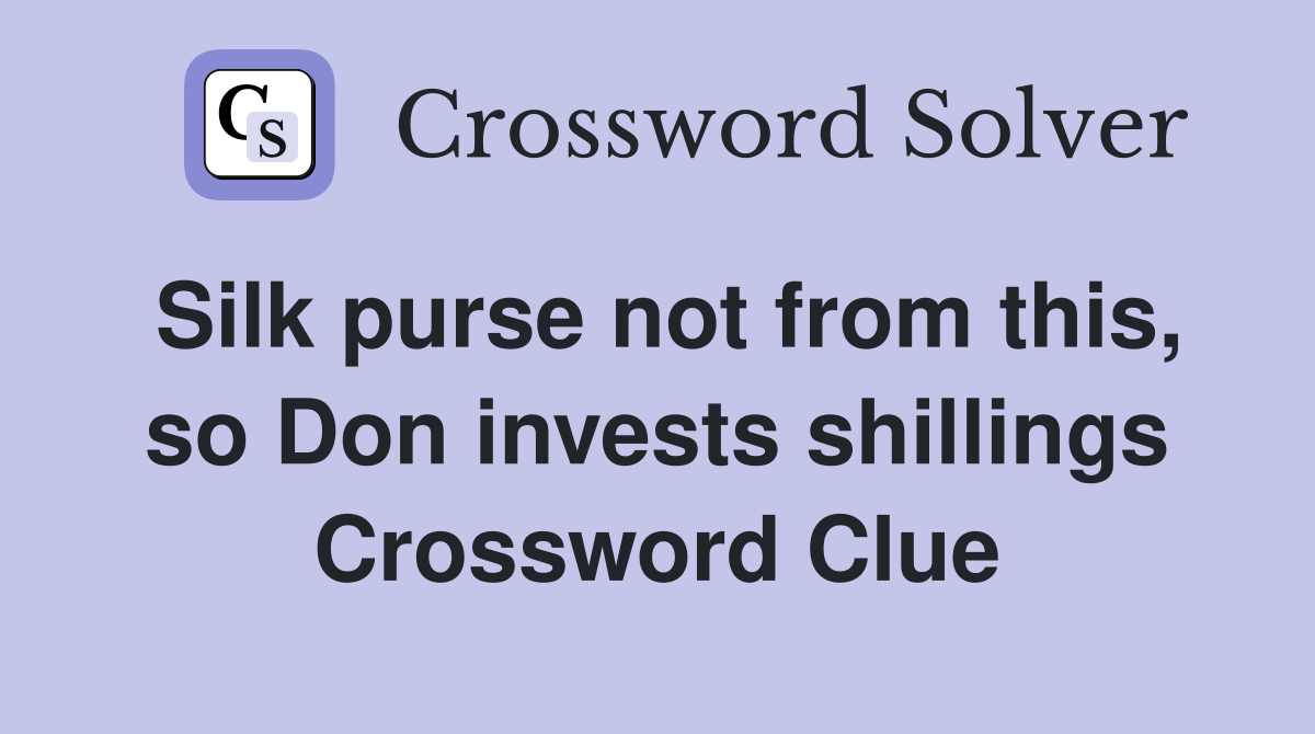 Silk purse not from this, so Don invests shillings Crossword Clue