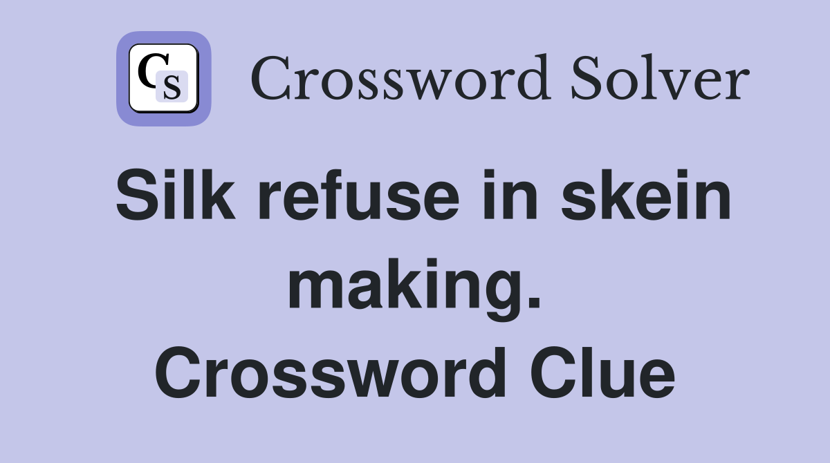 Silk refuse in skein making. Crossword Clue