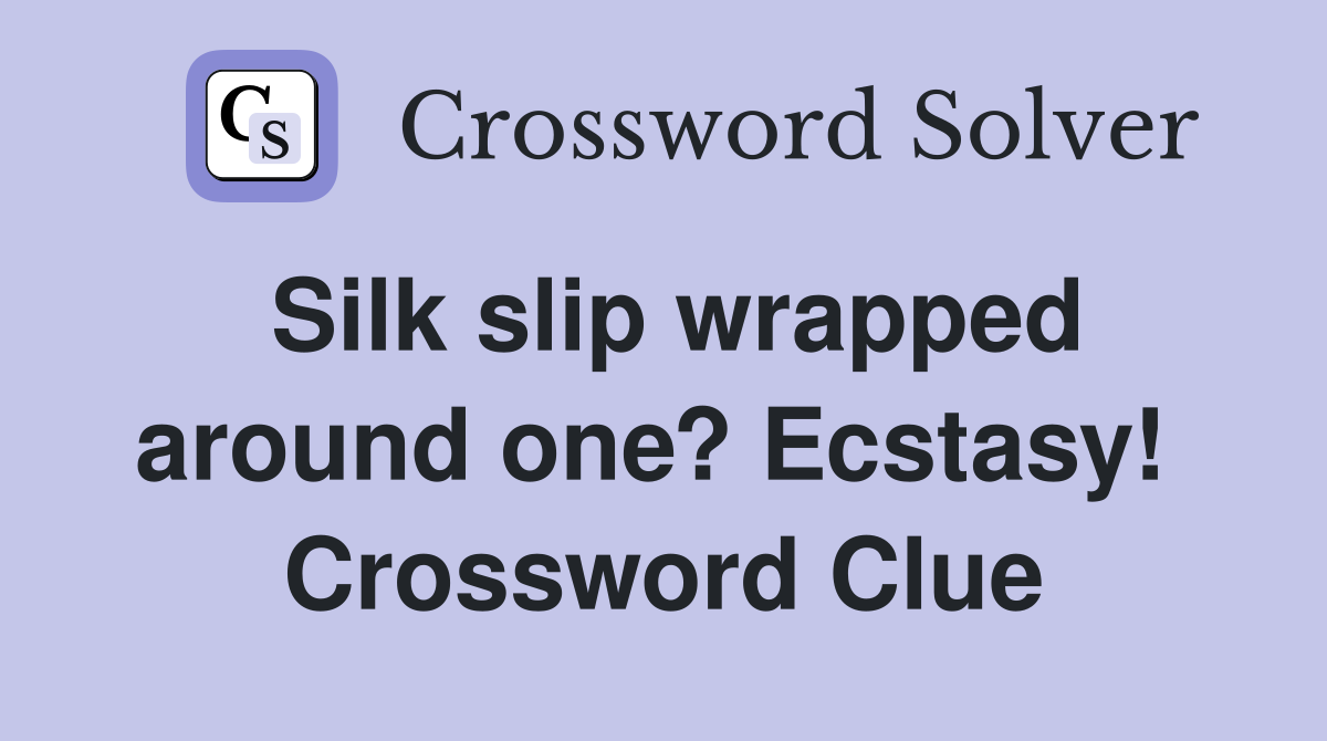 Silk slip wrapped around one? Ecstasy!  Crossword Clue