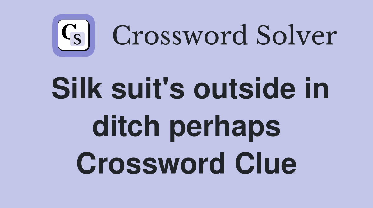 Silk suit's outside in ditch perhaps Crossword Clue
