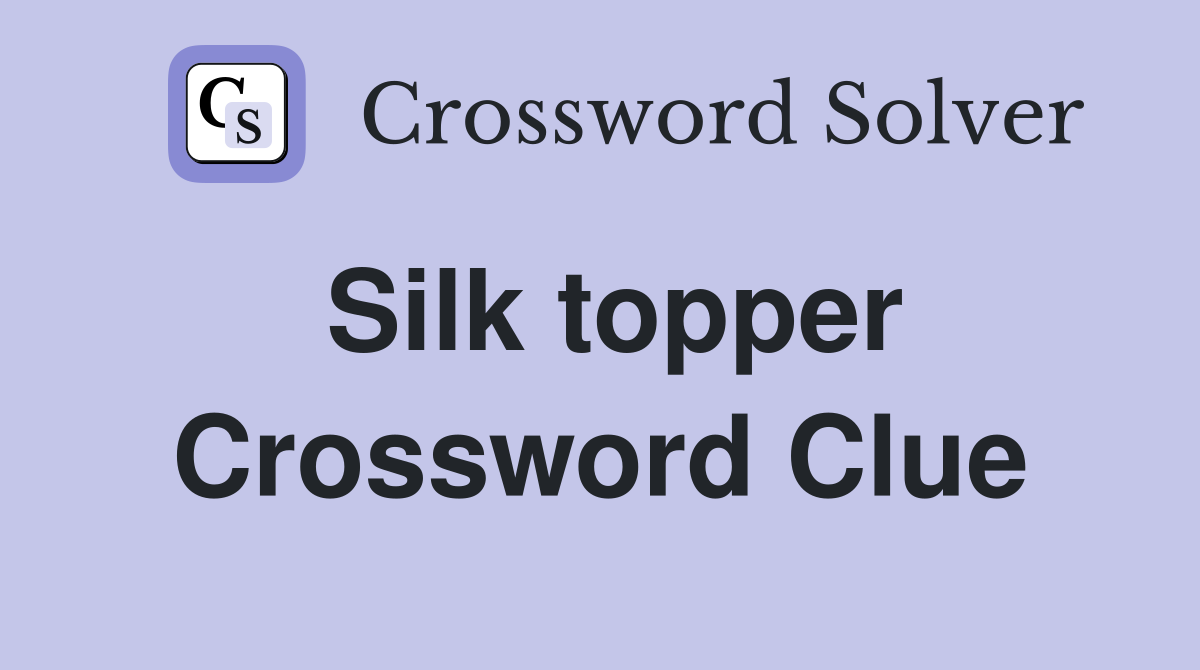 Silk topper Crossword Clue