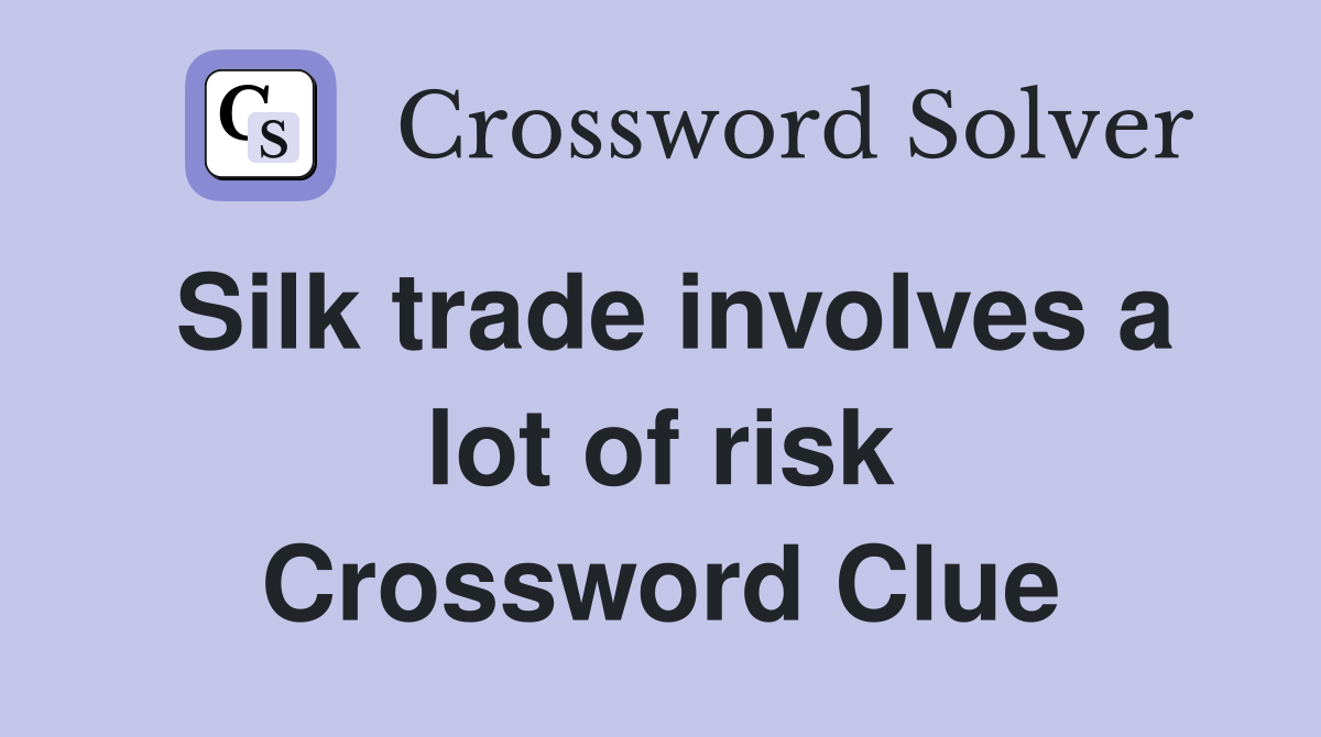 Silk trade involves a lot of risk Crossword Clue