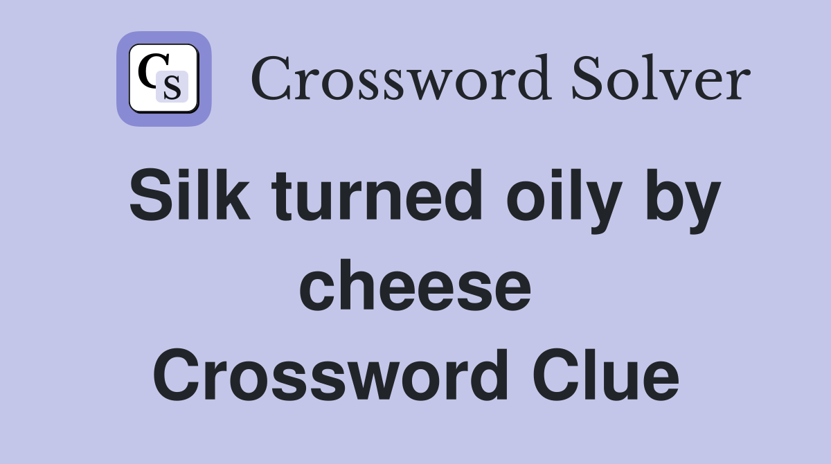 Silk turned oily by cheese Crossword Clue