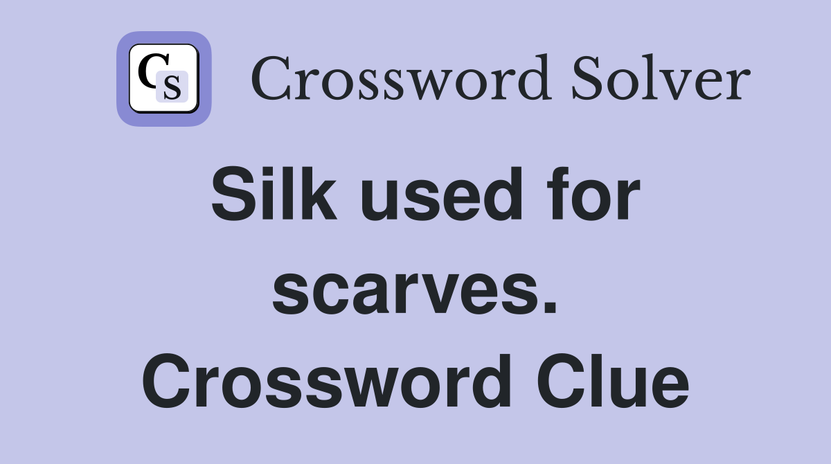 Silk used for scarves. Crossword Clue