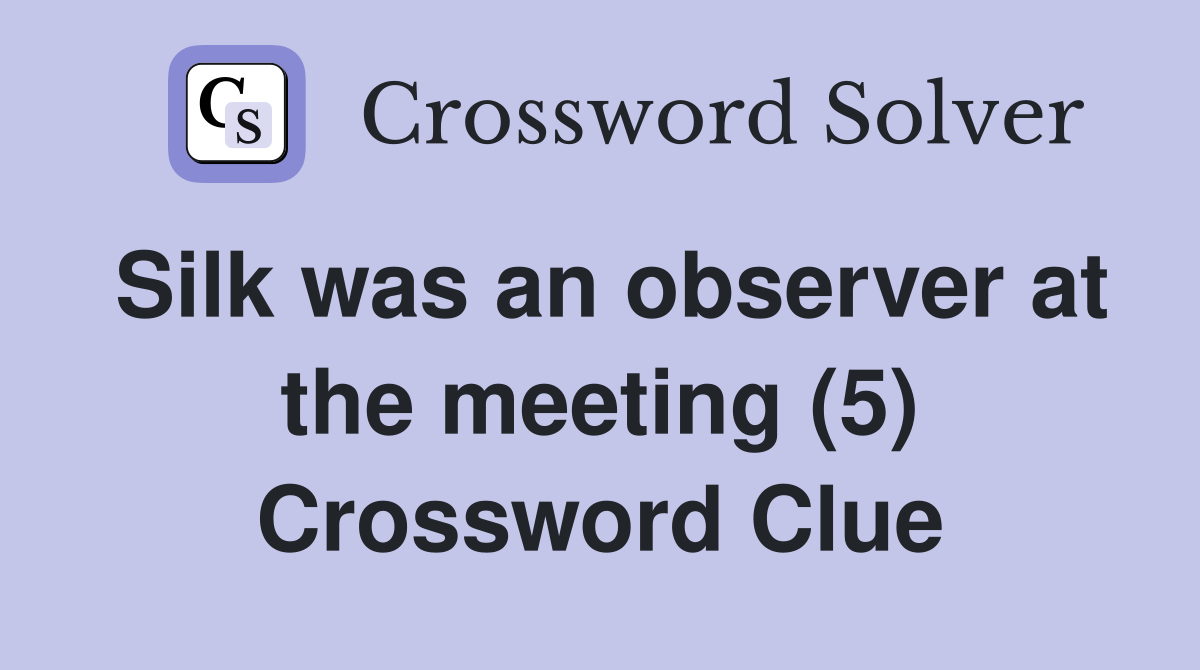 Silk was an observer at the meeting (5) Crossword Clue