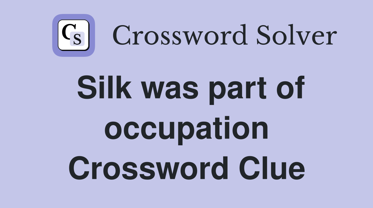 Silk was part of occupation Crossword Clue