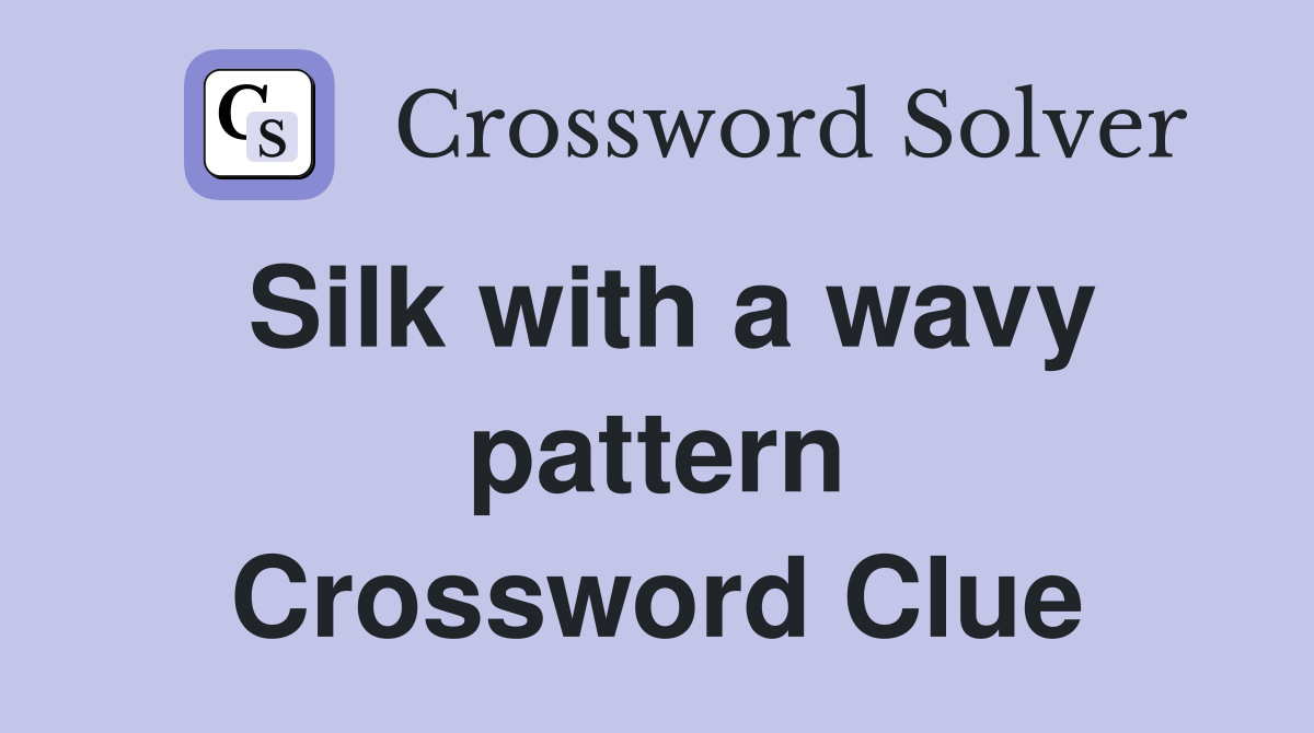 Silk with a wavy pattern Crossword Clue