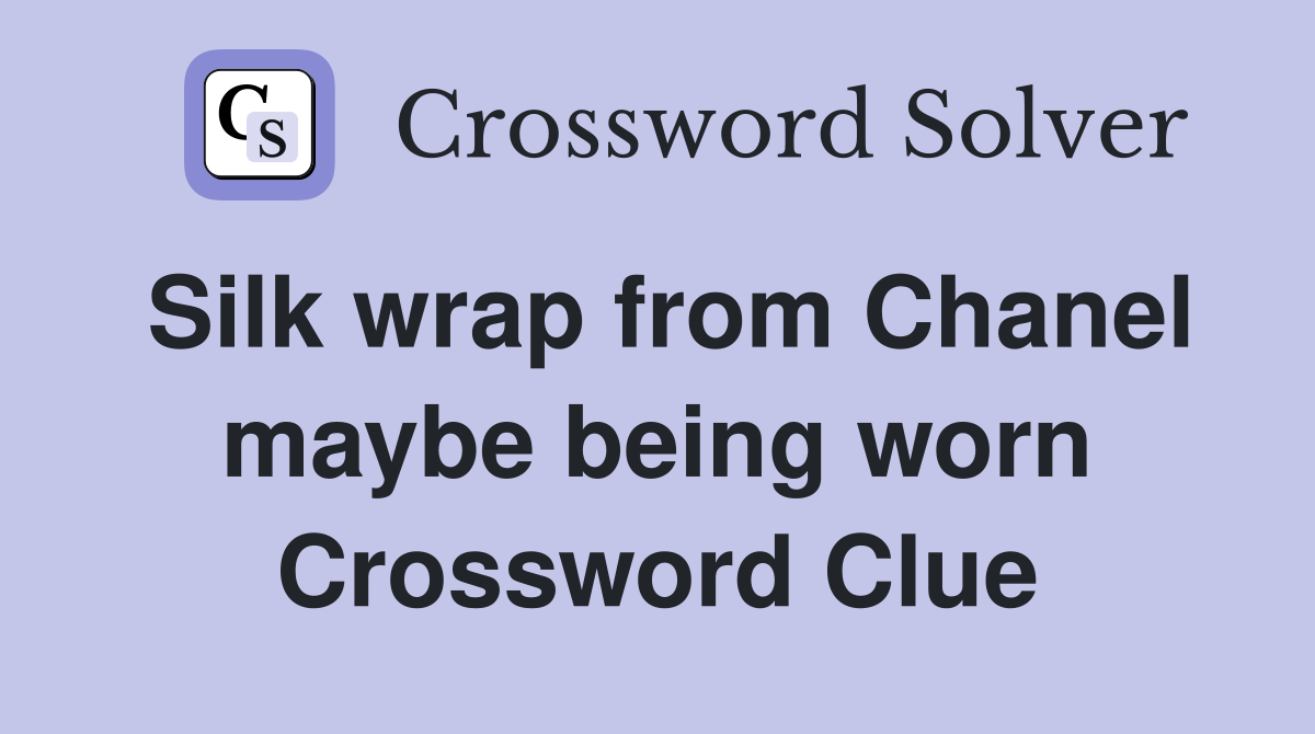 Silk wrap from Chanel maybe being worn Crossword Clue
