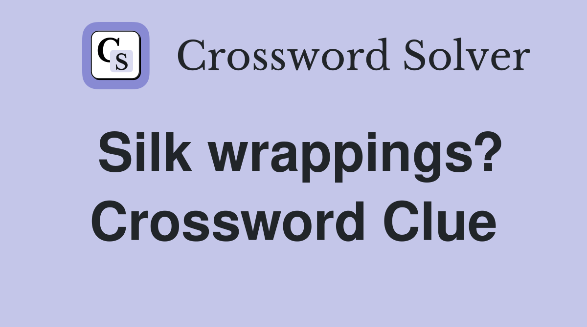Silk wrappings? Crossword Clue