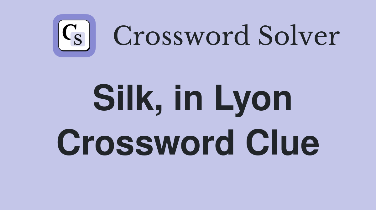Silk, in Lyon Crossword Clue