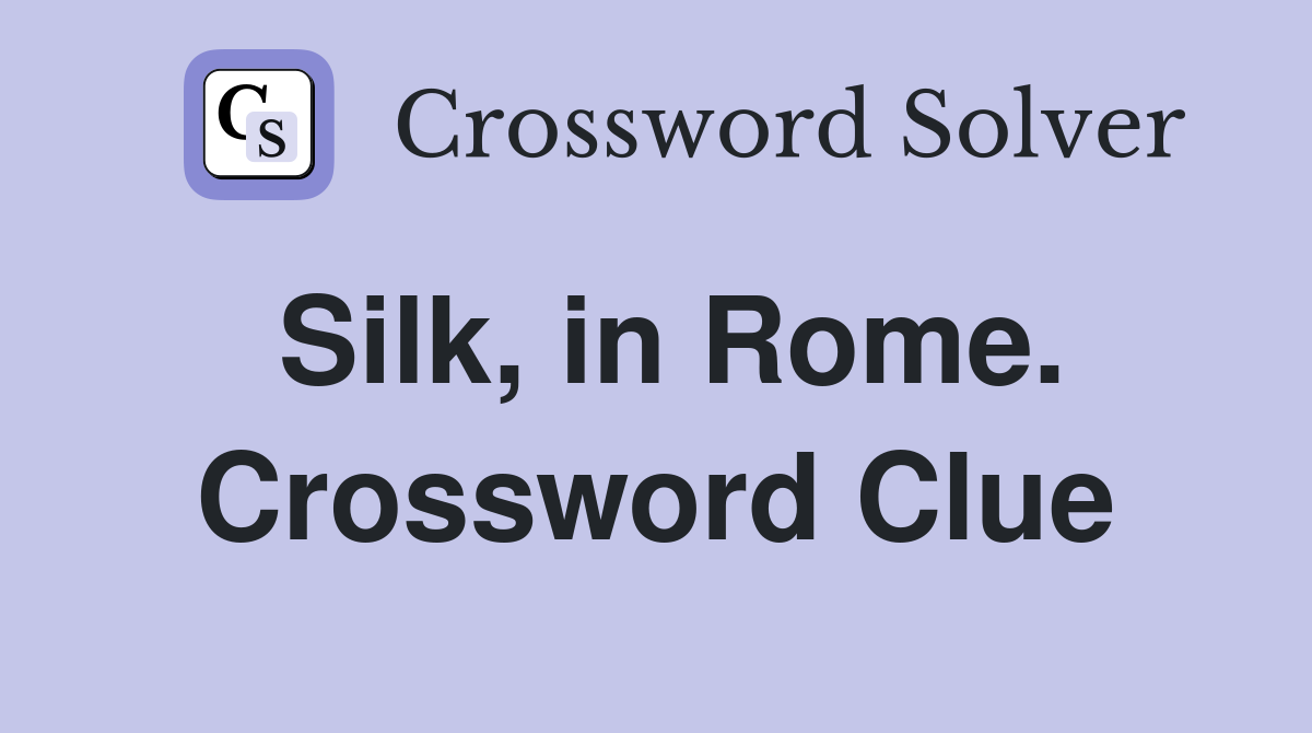 Silk, in Rome. Crossword Clue