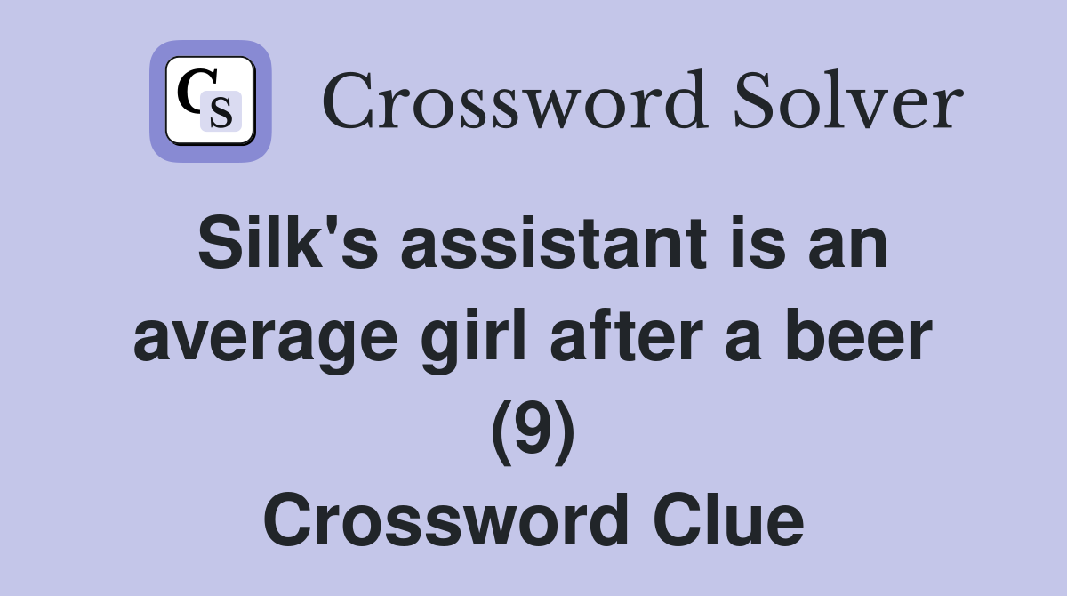 Silk's assistant is an average girl after a beer (9) Crossword Clue