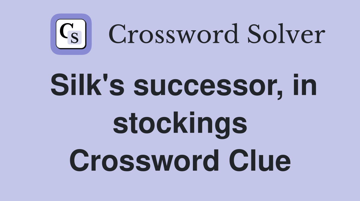 Silk's successor, in stockings Crossword Clue