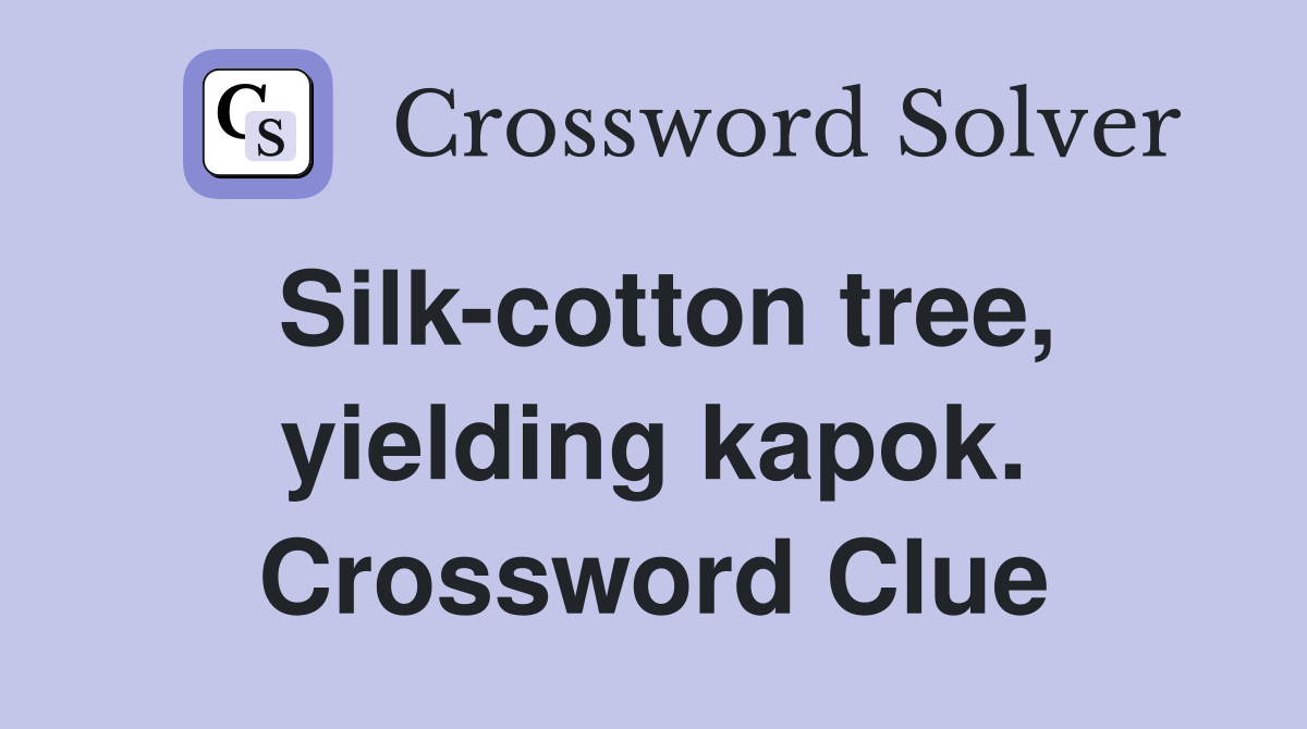 Silk-cotton tree, yielding kapok. Crossword Clue