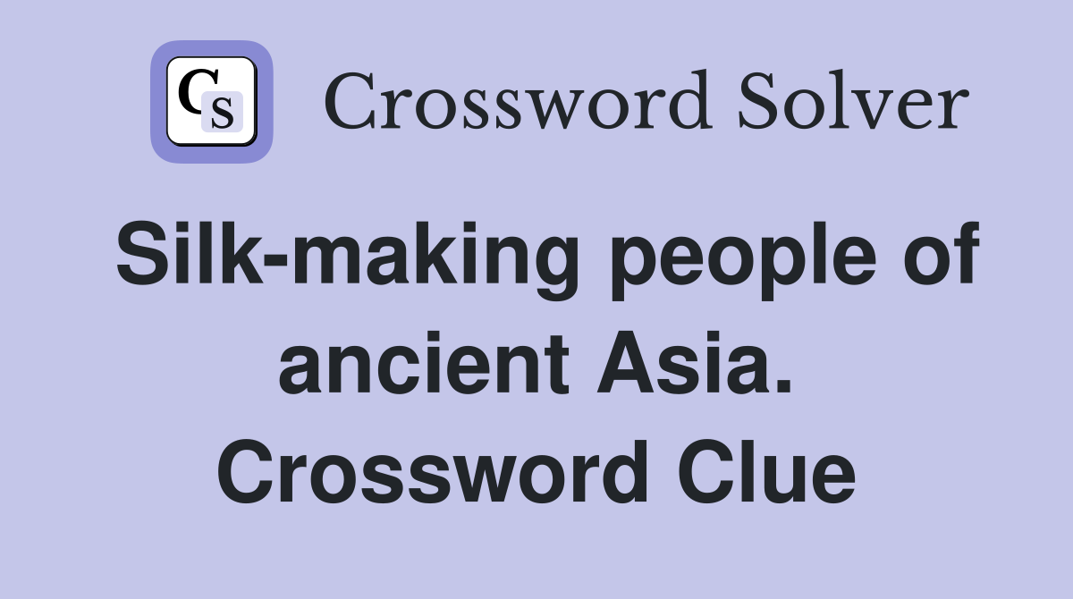 Silk-making people of ancient Asia. Crossword Clue