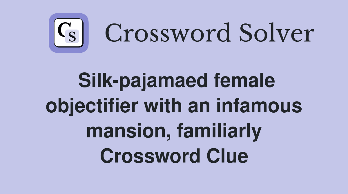 Silk-pajamaed female objectifier with an infamous mansion, familiarly Crossword Clue