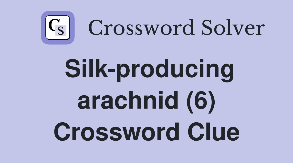Silk-producing arachnid (6) Crossword Clue