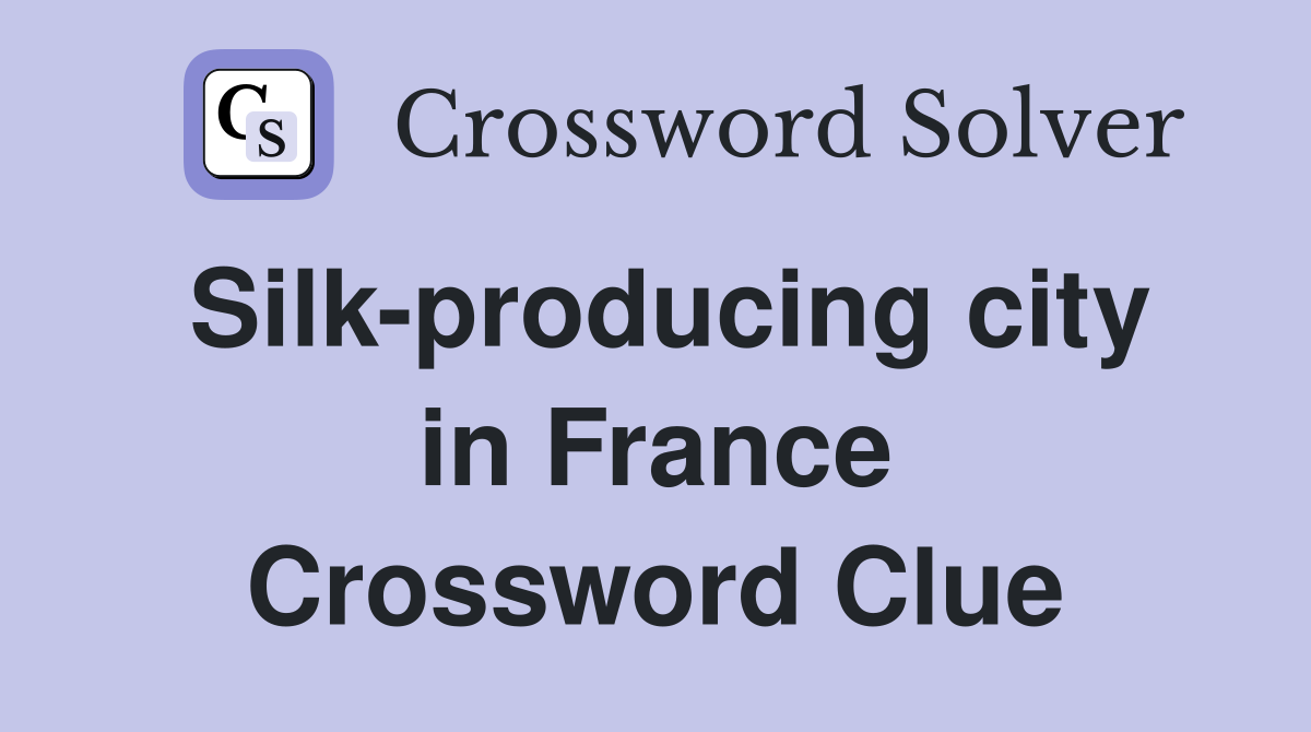 Silk-producing city in France Crossword Clue