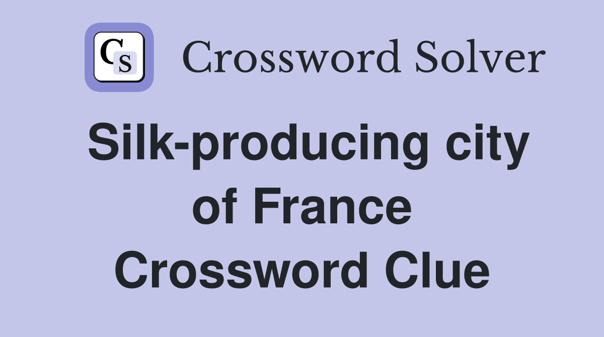 Silk-producing city of France Crossword Clue