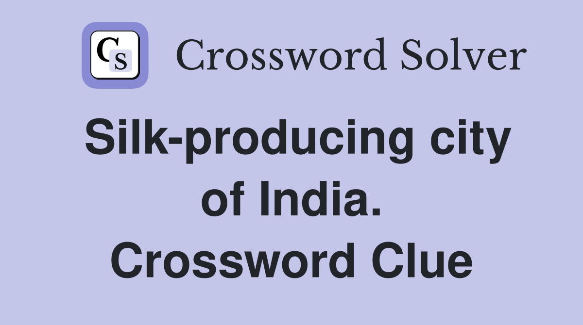 Silk-producing city of India. Crossword Clue