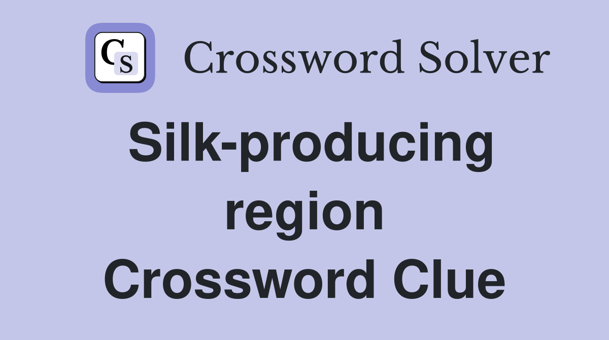 Silk-producing region Crossword Clue