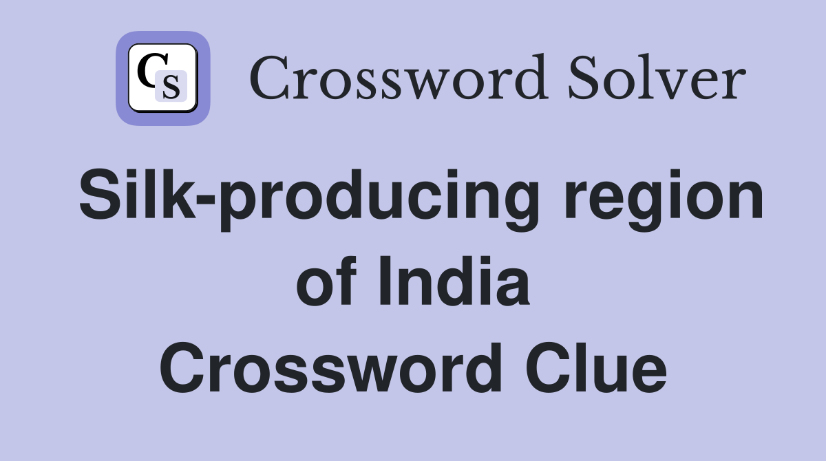 Silk-producing region of India Crossword Clue