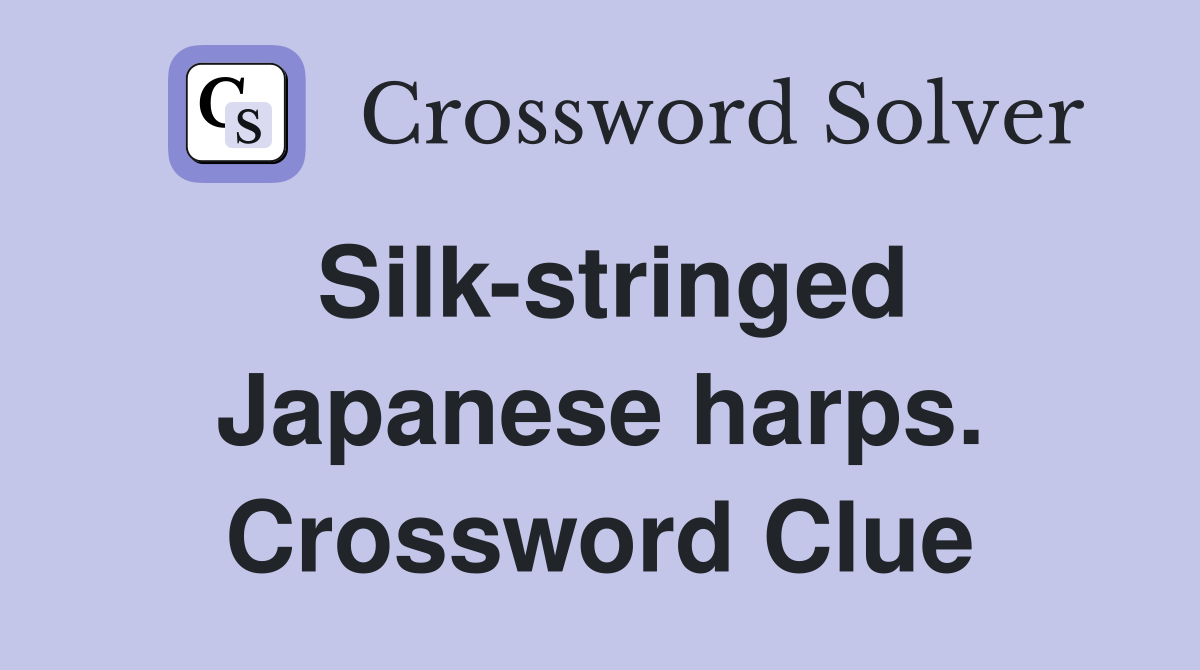 Silk-stringed Japanese harps. Crossword Clue