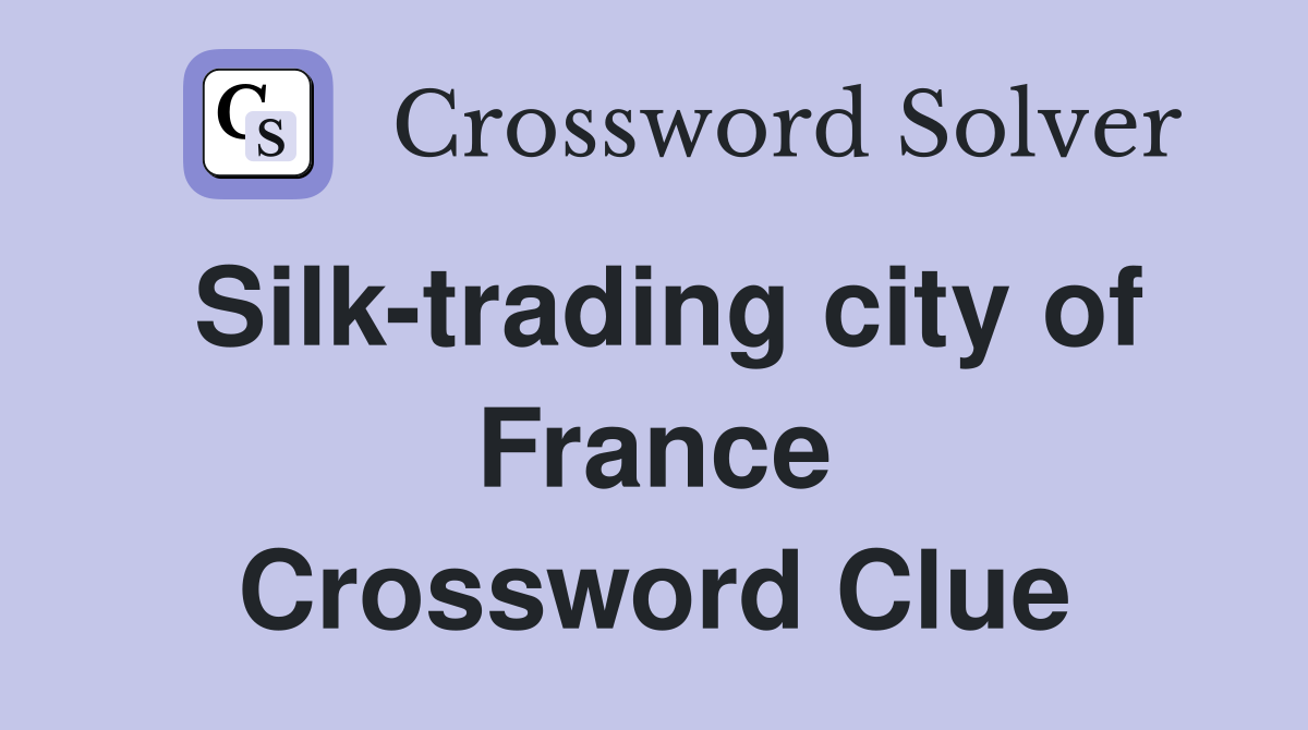 Silk-trading city of France Crossword Clue