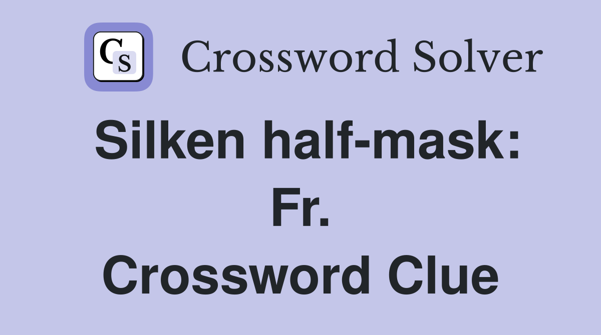 Silken half-mask: Fr. Crossword Clue