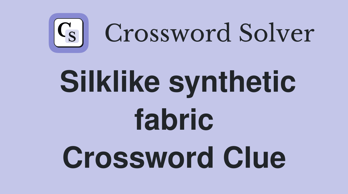 Silklike synthetic fabric Crossword Clue