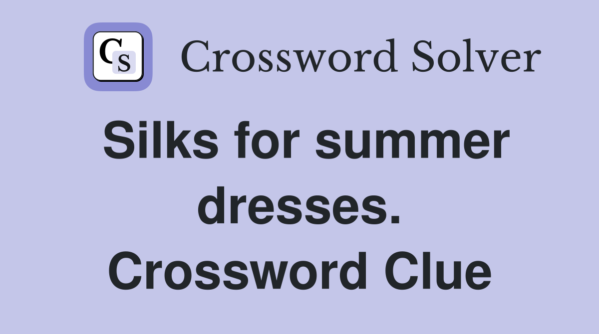 Silks for summer dresses. Crossword Clue