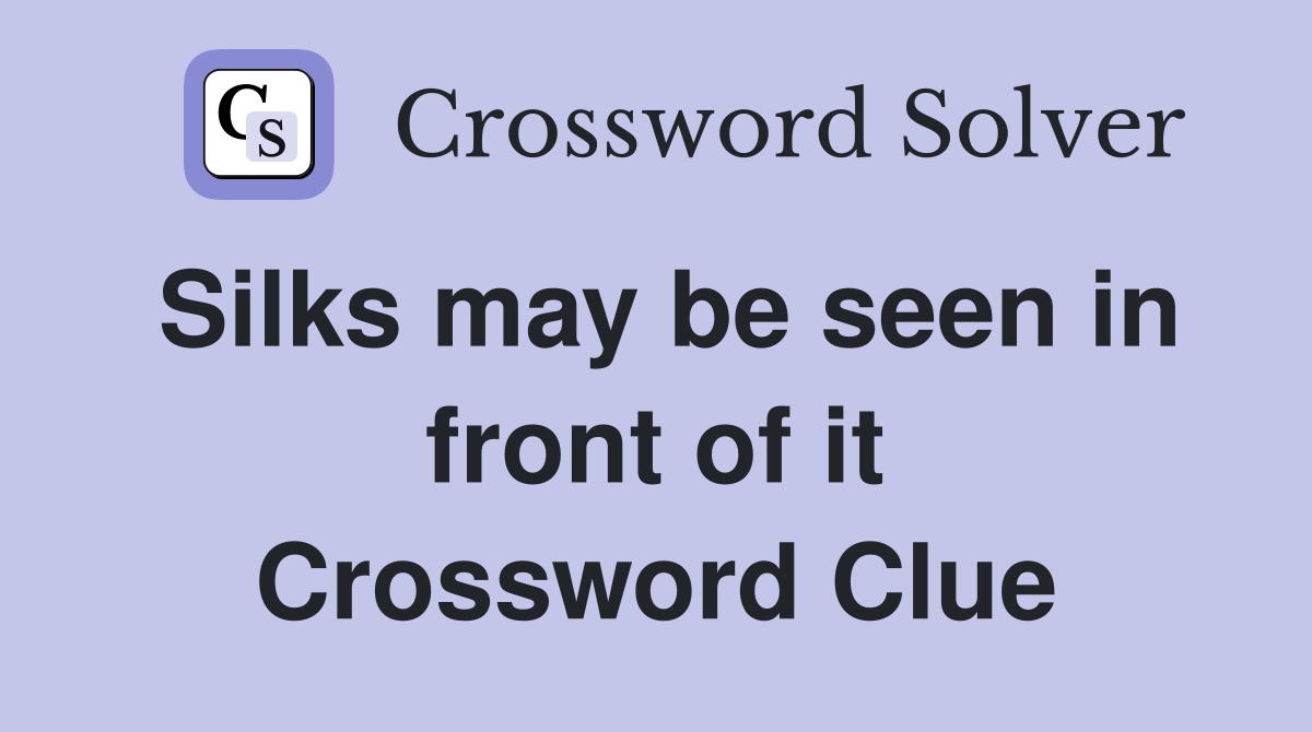 Silks may be seen in front of it Crossword Clue