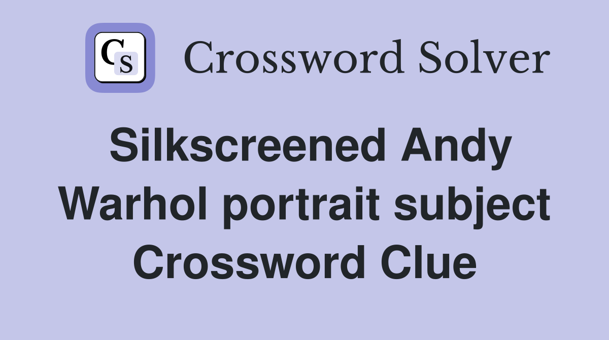 Silkscreened Andy Warhol portrait subject Crossword Clue
