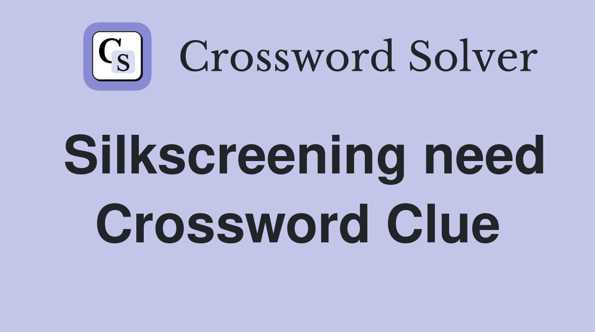 Silkscreening need Crossword Clue