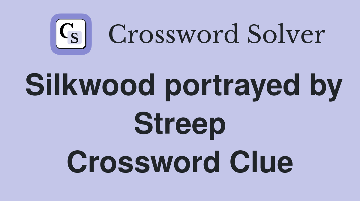 Silkwood portrayed by Streep Crossword Clue
