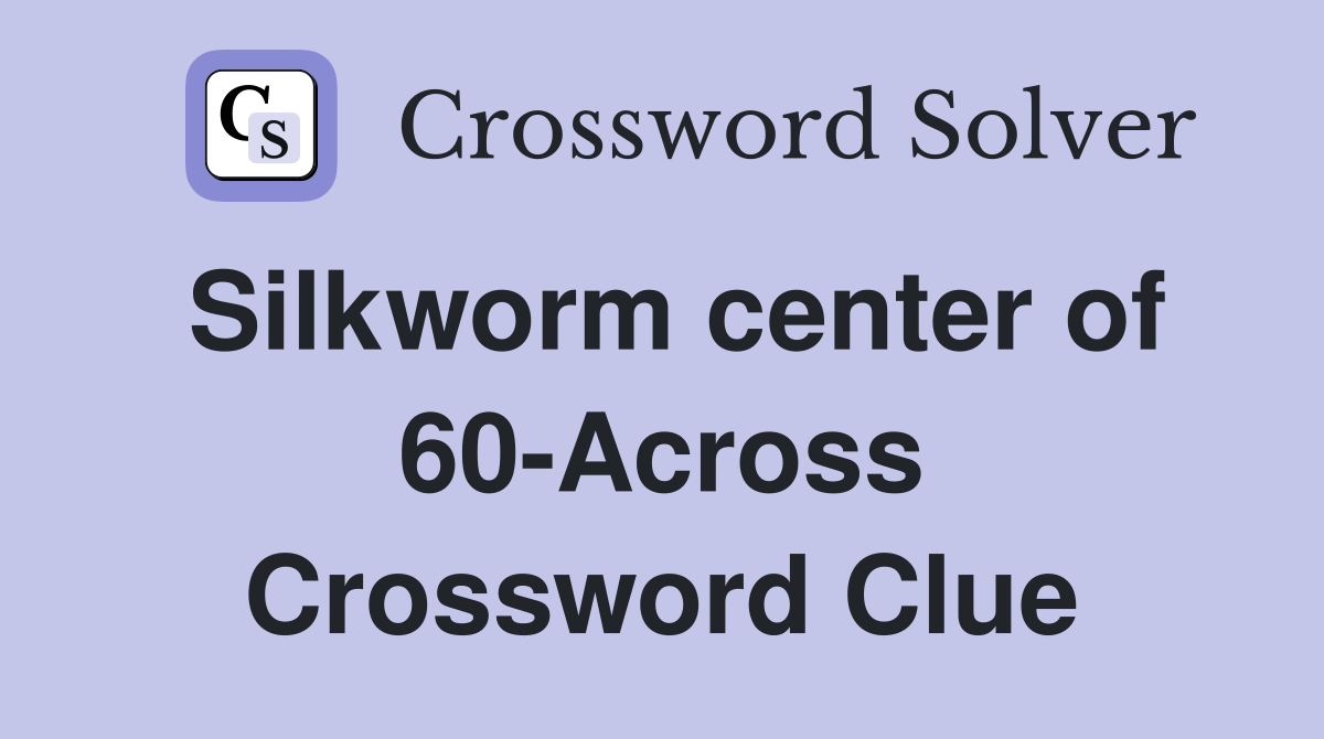 Silkworm center of 60-Across Crossword Clue