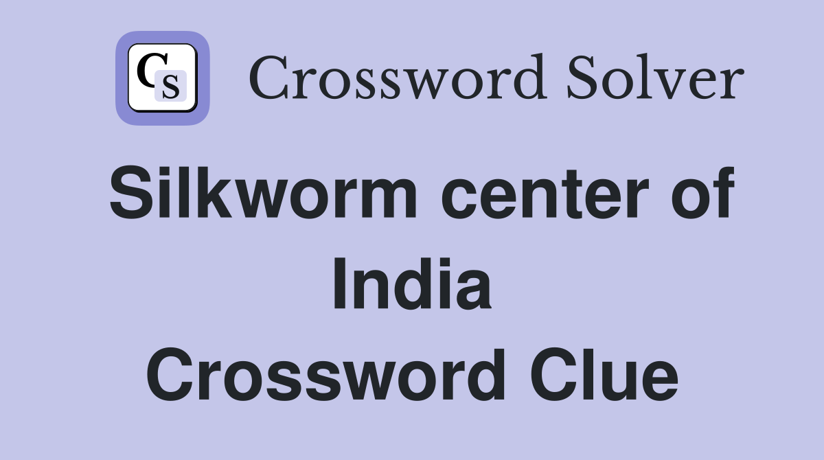 Silkworm center of India Crossword Clue