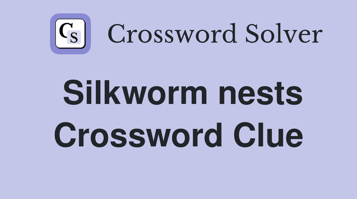 Silkworm nests Crossword Clue
